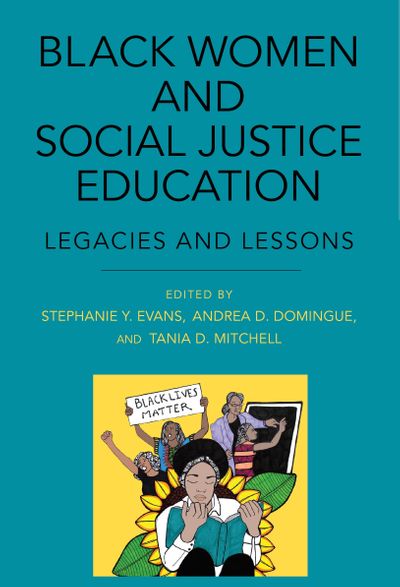 Black Women and Social Justice Education: Legacies and Lessons (Suny Press, 2019)
